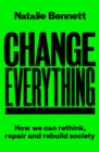 Change Everything : How We Can Rethink, Repair and Rebuild Society - eBook