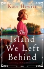 The Island We Left Behind : A heart-wrenching and unforgettable historical novel - Book