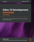 Odoo 15 Development Essentials : Enhance your Odoo development skills to create powerful business applications - Book
