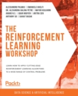 The The Reinforcement Learning Workshop : Learn how to apply cutting-edge reinforcement learning algorithms to a wide range of control problems - Book