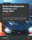 Game Development Patterns with Unity 2021 : Explore practical game development using software design patterns and best practices in Unity and C#, 2nd Edition - Book