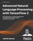 Advanced Natural Language Processing with TensorFlow 2 : Build effective real-world NLP applications using NER, RNNs, seq2seq models, Transformers, and more - Book