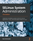 SELinux System Administration : Implement mandatory access control to secure applications, users, and information flows on Linux - Book