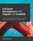 Full Stack Development with Angular and GraphQL : Learn to build scalable monorepo and a complete Angular app using Apollo, Lerna, and GraphQL - Book