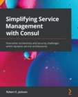 Simplifying Service Management with Consul : Overcome connectivity and security challenges within dynamic service architectures - Book