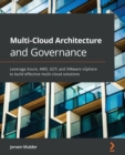 Multi-Cloud Architecture and Governance : Leverage Azure, AWS, GCP, and VMware vSphere to build effective multi-cloud solutions - Book