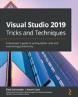 Visual Studio 2019 Tricks and Techniques : A developer's guide to writing better code and maximizing productivity - Book