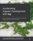 Accelerating Angular Development with Ivy : A practical guide to building faster and more testable Angular apps with the new Ivy engine - Book