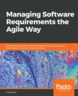 Managing Software Requirements the Agile Way : Bridge the gap between software requirements and executable specifications to deliver successful projects - Book