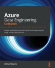 Azure Data Engineering Cookbook : Design and implement batch and streaming analytics using Azure Cloud Services - Book