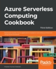 Azure Serverless Computing Cookbook : Build and monitor Azure applications hosted on serverless architecture using Azure functions, 3rd Edition - Book