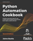 Python Automation Cookbook : 75 Python automation ideas for web scraping, data wrangling, and processing Excel, reports, emails, and more, 2nd Edition - Book