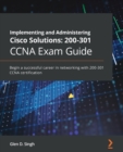 Implementing and Administering Cisco Solutions: 200-301 CCNA Exam Guide : Begin a successful career in networking with CCNA 200-301 certification - Book