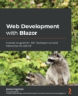 Web Development with Blazor : A hands-on guide for .NET developers to build interactive UIs with C# - Book
