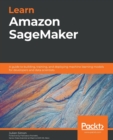 Learn Amazon SageMaker : A guide to building, training, and deploying machine learning models for developers and data scientists - Book