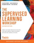 The The Supervised Learning Workshop : A New, Interactive Approach to Understanding Supervised Learning Algorithms, 2nd Edition - Book