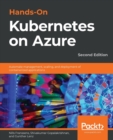 Hands-On Kubernetes on Azure : Automate management, scaling, and deployment of containerized applications, 2nd Edition - Book