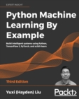 Python Machine Learning By Example : Build intelligent systems using Python, TensorFlow 2, PyTorch, and scikit-learn, 3rd Edition - Book