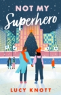 Not My Superhero : A Cosy and Uplifting Festive Romance for 2024, Perfect for Fans of Second Chances and Friends to Lovers - eBook