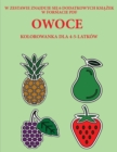 Kolorowanka dla 4-5-latkow (Owoce) : Ta ksi&#261;&#380;ka zawiera 40 stron bezstresowych kolorowanek w celu zmniejszenia frustracji i zwi&#281;kszenia pewno&#347;ci siebie. Ksi&#261;&#380;ka ta pomo&# - Book