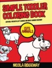 Simple Toddler Coloring Book (Cute Animals) : This book has 40 coloring pages with extra thick lines. This book will assist young children to develop pen control and to exercise their fine motor skill - Book
