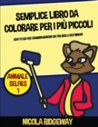 Semplice libro da colorare per i piu piccoli                                             (Animale Selfies 1) : Questo libro offre 40 pagine a colori con linee extra spesse. Questo libro e stato proget - Book