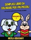 Semplice libro da colorare per i piu piccoli (Orsacchiotti 2) : Questo libro offre 40 pagine a colori con linee extra spesse. Questo libro e stato progettato per aiutare i bambini a sviluppare il cont - Book