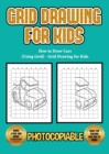 How to Draw Cars (Using Grid) - Grid Drawing for Kids : This book will show you how to draw cars step by step. Includes how to draw supercars, how to draw 4x4 cars, how to draw vintage cars and many m - Book