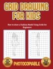 How to draw a Fashion Model Using Grids for Beginners (Grid Drawing for Kids) : Use grids and learn how to draw fashion girls and fashion model figures, with realistic fashion dresses step by step. - Book