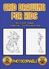 How to Draw Dragons (Using Grids) - Grid Drawing for Kids : This book will show you how to draw dragons very easy using a step by step approach. With grids to help you learn how to draw dragon images - Book