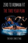 Zero to Ironman Fit : The Two Year Plan - Book
