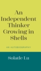 An Independent Thinker Growing in Shells : An Autobiography - Book