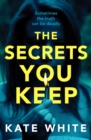 The Secrets You Keep : A tense and gripping psychological thriller - Book