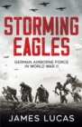 Storming Eagles : German Airborne Forces in World War II - Book