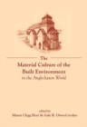 The Material Culture of the Built Environment in the Anglo-Saxon World - Book