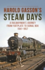 Harold Gasson's Steam Days : A Railwayman's Journey from Footplate to Signal Box 1941-1957 - eBook