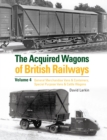 The Acquired Wagons of British Railways Volume 4 : General Merchandise Vans & Containers, Special Purpose Vans & Cattle Wagons - Book