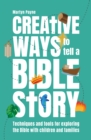 Creative Ways to tell a Bible Story : Techniques and tools for exploring the Bible with children and families - Book