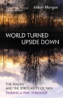 World Turned Upside Down : The Psalms and the spirituality of pain - finding a way through - Book