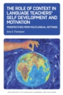 The Role of Context in Language Teachers' Self Development and Motivation : Perspectives from Multilingual Settings - Book