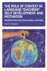 The Role of Context in Language Teachers' Self Development and Motivation : Perspectives from Multilingual Settings - eBook