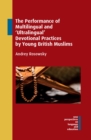 The Performance of Multilingual and 'Ultralingual' Devotional Practices by Young British Muslims - eBook