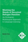 Meeting the Needs of Reunited Refugee Families : An Ecological, Multilingual Approach to Language Learning - Book