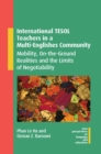 International TESOL Teachers in a Multi-Englishes Community : Mobility, On-the-Ground Realities and the Limits of Negotiability - eBook