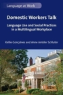 Domestic Workers Talk : Language Use and Social Practices in a Multilingual Workplace - Book