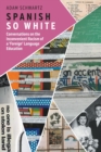 Spanish So White : Conversations on the Inconvenient Racism of a ‘Foreign’ Language Education - Book