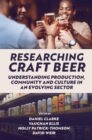 Researching Craft Beer : Understanding Production, Community and Culture in an Evolving Sector - eBook