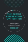 The Brexit Referendum on Twitter : A mixed-method, computational analysis - eBook