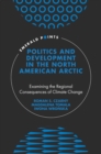 Politics and Development in the North American Arctic : Examining the Regional Consequences of Climate Change - Book