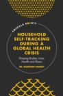 Household Self-Tracking During a Global Health Crisis : Shaping Bodies, Lives, Health and Illness - eBook